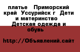 платье - Приморский край, Уссурийск г. Дети и материнство » Детская одежда и обувь   